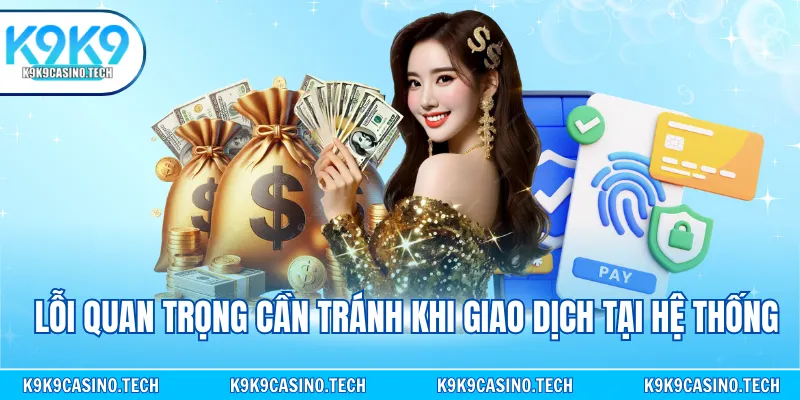 Lỗi quan trọng cần tránh khi giao dịch tại hệ thống